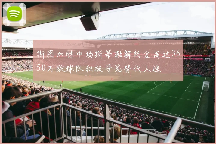 斯图加特中场斯蒂勒解约金高达3650万欧球队积极寻觅替代人选